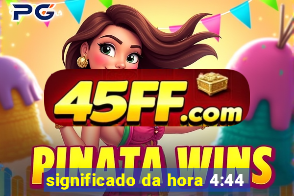 significado da hora 4:44